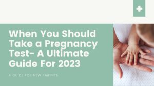 When You Should Take a Pregnancy Test- A Ultimate Guide For 2023