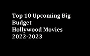 10 Upcoming Big Budget Hollywood Movies 2022-2023