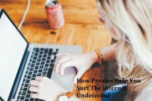 How Proxies help you Surf the Internet Undetected