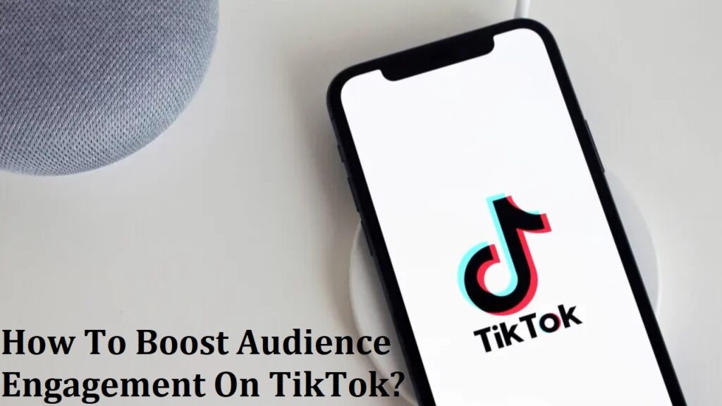 How To Boost Audience Engagement On TikTok?