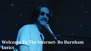 Welcome To The Internet- Bo Burnham Lyrics