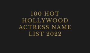 100 Hot Hollywood Actress Name List 2022