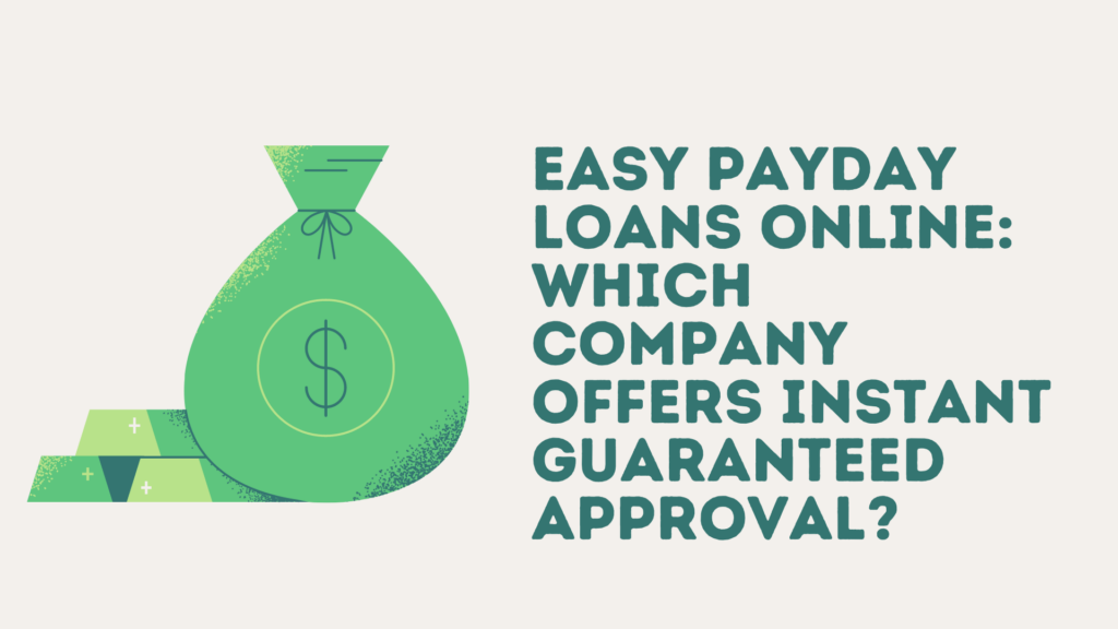 Easy Payday Loans Online: Which Company Offers Instant Guaranteed Approval?