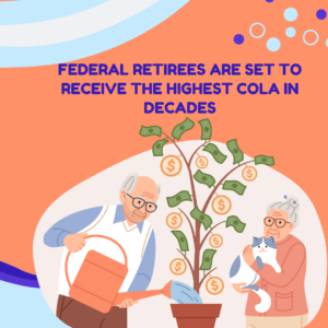 Federal Retirees Are Set to Receive the Highest COLA in Decades