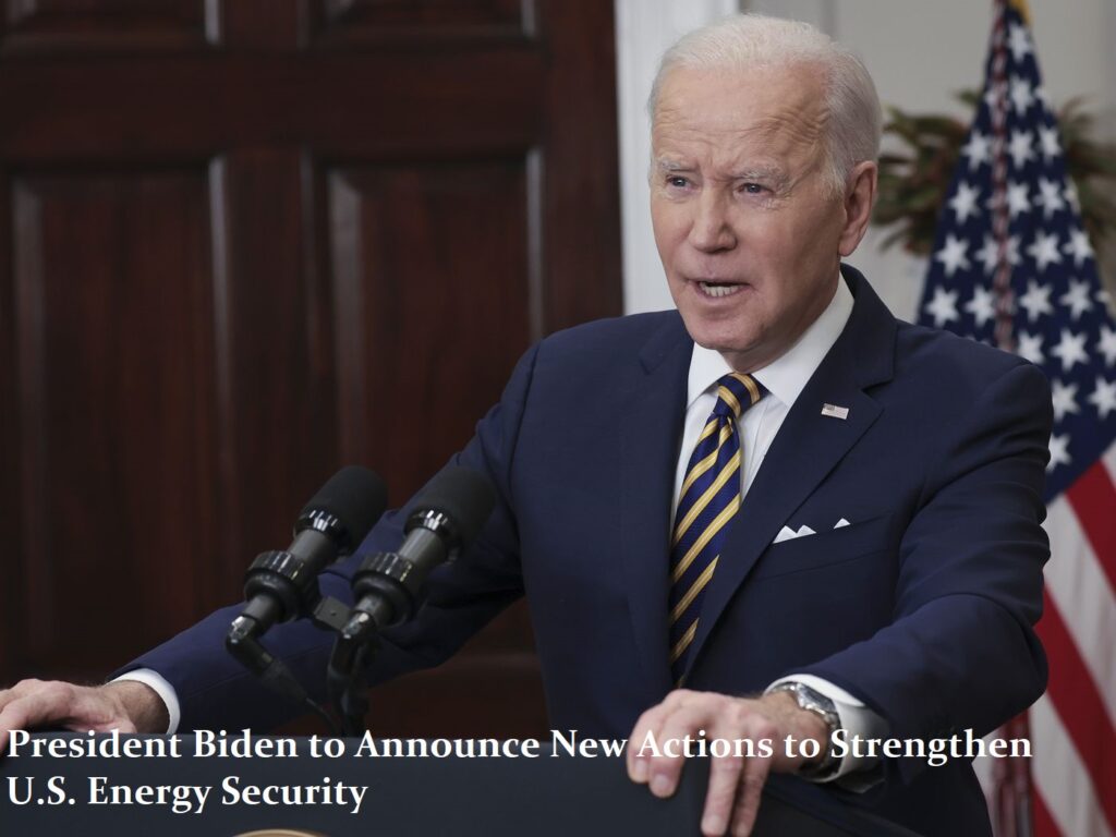 President Biden to Announce New Actions to Strengthen U.S. Energy Security