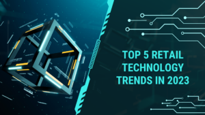 Top 5 Retail Technology Trends In 2023