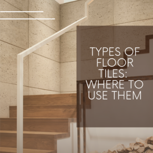 Types of Floor Tiles: Where To Use Them