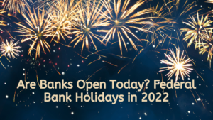 Are Banks Open Today? Federal Bank Holidays in 2022