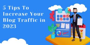 5 Tips To Increase Your Blog Traffic in 2023
