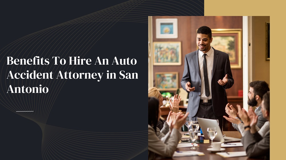 Benefits To Hire An Auto Accident Attorney in San Antonio