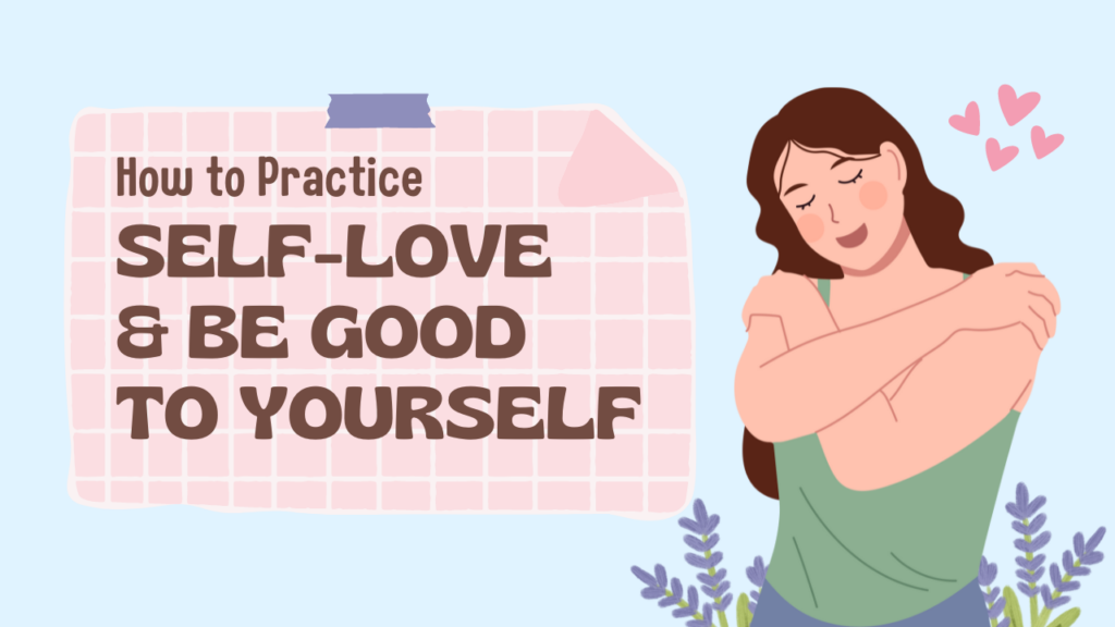 How to Practice Self-Love & Be Good to Yourself
