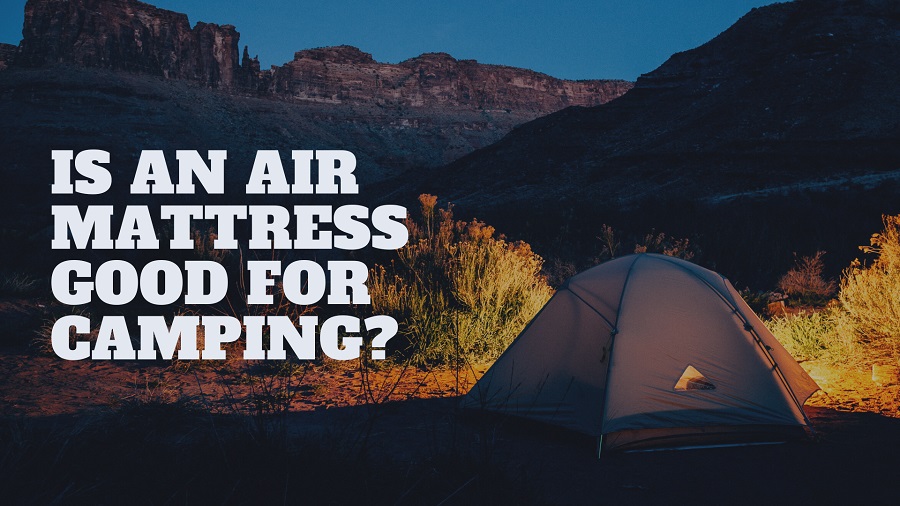 Is an Air Mattress Good for Camping?