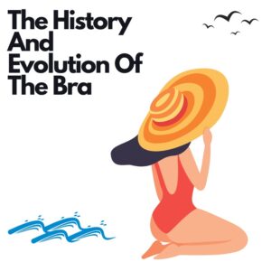 The History And Evolution Of The Bra