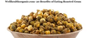 Wellhealthorganic.com- 20 Benefits of Eating Roasted Gram