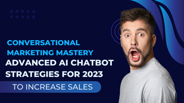 Conversational Marketing Mastery: Advanced AI Chatbot Strategies for 2023