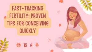 Fast-Tracking Fertility Proven Tips for Conceiving Quickly