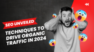 SEO Techniques to Drive Organic Traffic in 2024