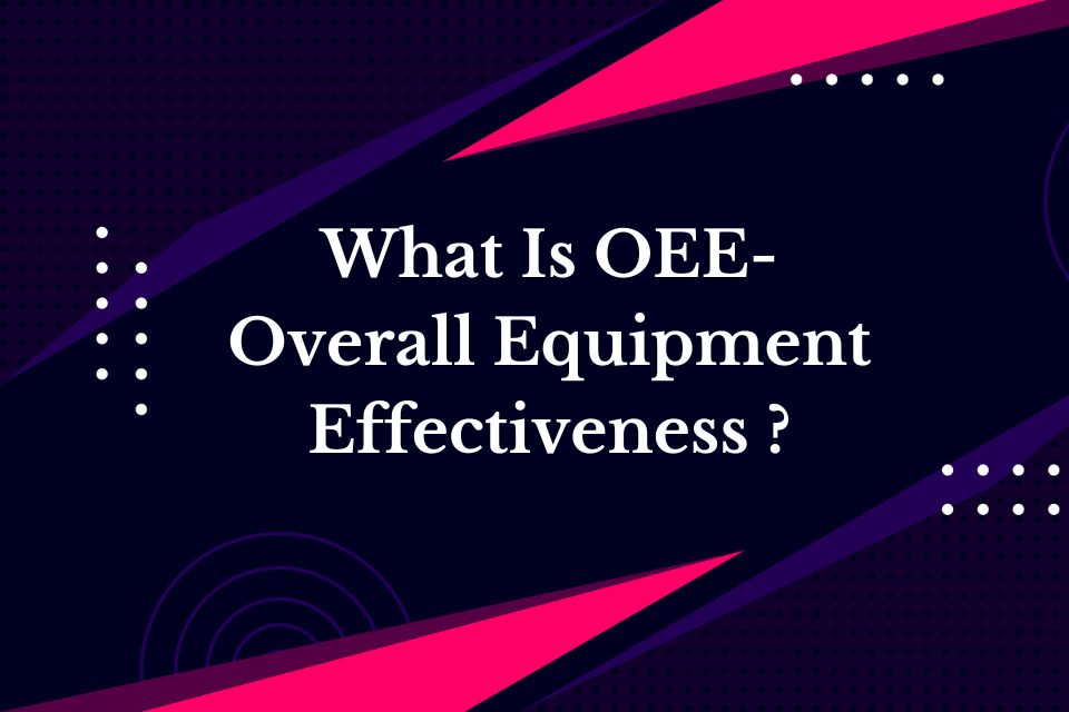 What Is OEE Overall Equipment Effectiveness